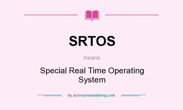 What does SRTOS mean? It stands for Special Real Time Operating System
