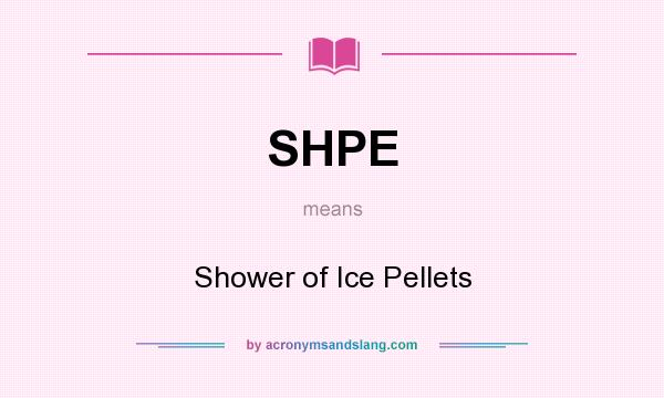 What does SHPE mean? It stands for Shower of Ice Pellets