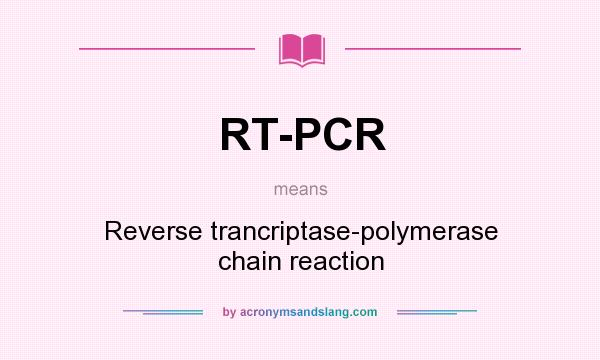 What does RT-PCR mean? It stands for Reverse trancriptase-polymerase chain reaction