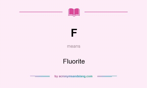 What does F mean? It stands for Fluorite