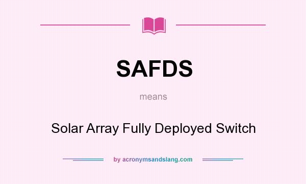 What does SAFDS mean? It stands for Solar Array Fully Deployed Switch