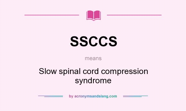 What does SSCCS mean? It stands for Slow spinal cord compression syndrome