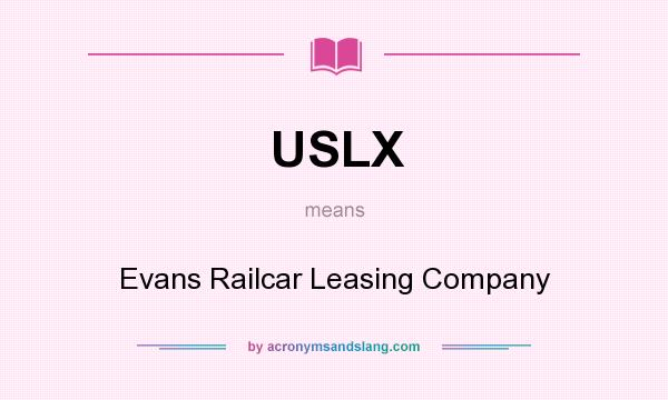 What does USLX mean? It stands for Evans Railcar Leasing Company