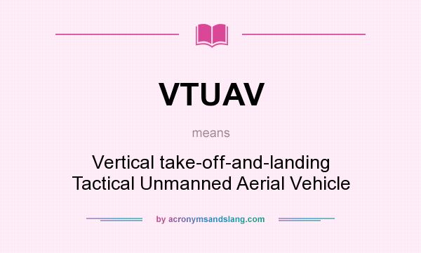 What does VTUAV mean? It stands for Vertical take-off-and-landing Tactical Unmanned Aerial Vehicle