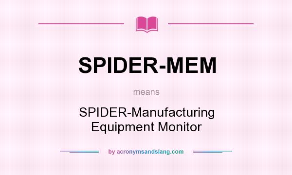 What does SPIDER-MEM mean? It stands for SPIDER-Manufacturing Equipment Monitor