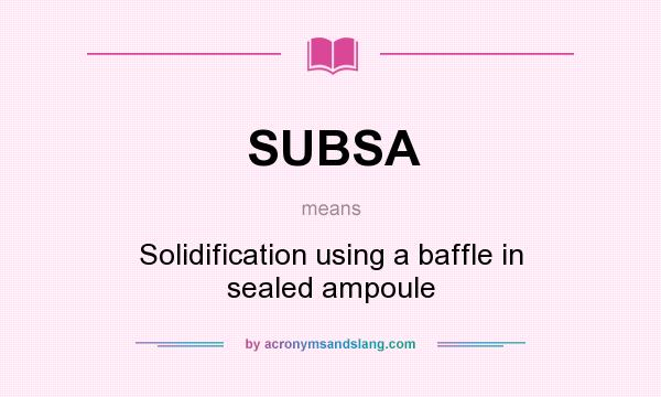 What does SUBSA mean? It stands for Solidification using a baffle in sealed ampoule