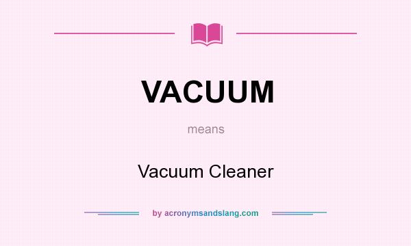 What does VACUUM mean? It stands for Vacuum Cleaner