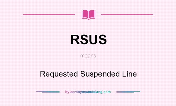 What does RSUS mean? It stands for Requested Suspended Line
