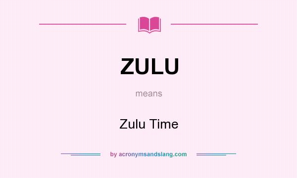 What does ZULU mean? It stands for Zulu Time