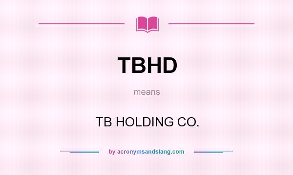 What does TBHD mean? It stands for TB HOLDING CO.