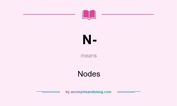 What does N- mean? It stands for Nodes