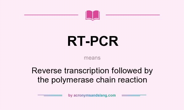 What does RT-PCR mean? It stands for Reverse transcription followed by the polymerase chain reaction