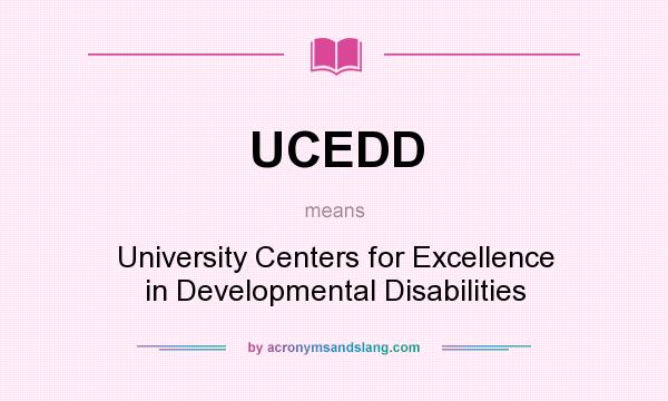 What does UCEDD mean? It stands for University Centers for Excellence in Developmental Disabilities