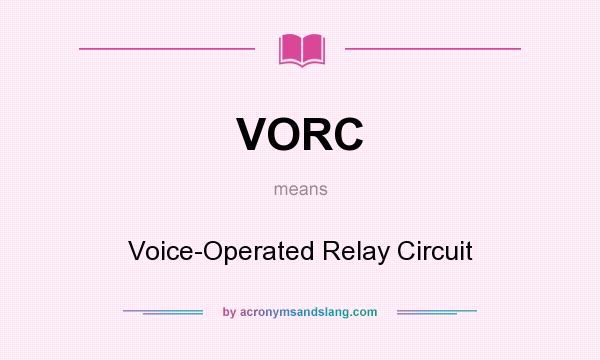 What does VORC mean? It stands for Voice-Operated Relay Circuit