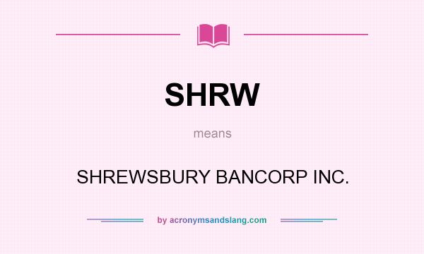 What does SHRW mean? It stands for SHREWSBURY BANCORP INC.