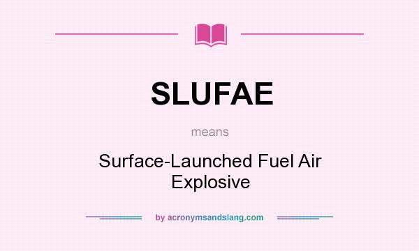 What does SLUFAE mean? It stands for Surface-Launched Fuel Air Explosive