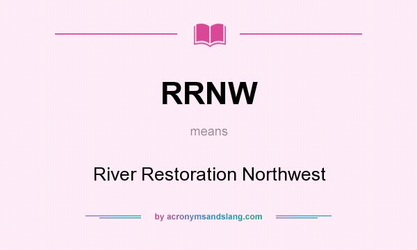 What does RRNW mean? It stands for River Restoration Northwest