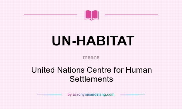 What does UN-HABITAT mean? It stands for United Nations Centre for Human Settlements