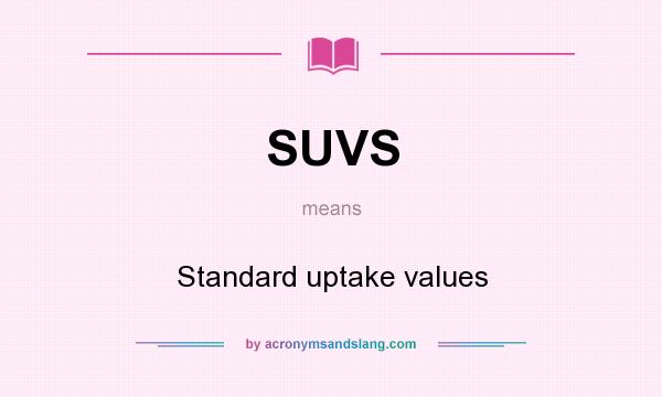 What does SUVS mean? It stands for Standard uptake values