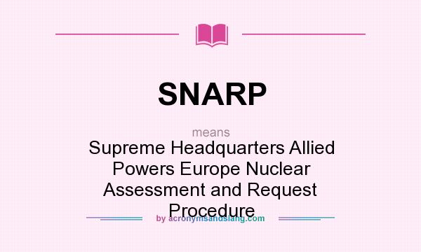 What does SNARP mean? It stands for Supreme Headquarters Allied Powers Europe Nuclear Assessment and Request Procedure