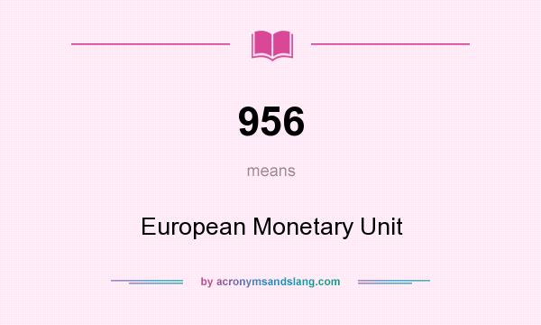 What does 956 mean? It stands for European Monetary Unit