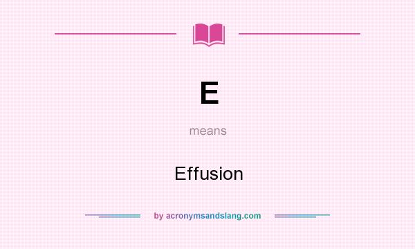 What does E mean? It stands for Effusion
