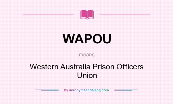What does WAPOU mean? It stands for Western Australia Prison Officers Union