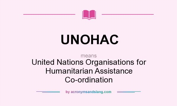 What does UNOHAC mean? It stands for United Nations Organisations for Humanitarian Assistance Co-ordination