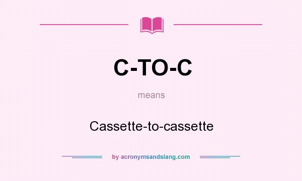 What does C-TO-C mean? It stands for Cassette-to-cassette