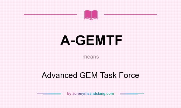 What does A-GEMTF mean? It stands for Advanced GEM Task Force