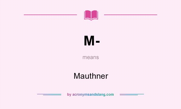 What does M- mean? It stands for Mauthner