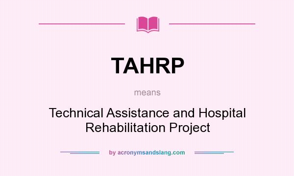 What does TAHRP mean? It stands for Technical Assistance and Hospital Rehabilitation Project