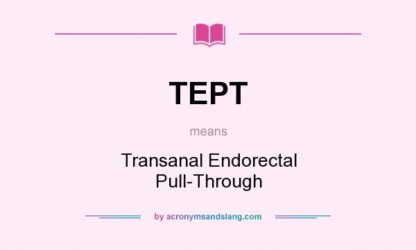 What does TEPT mean? It stands for Transanal Endorectal Pull-Through