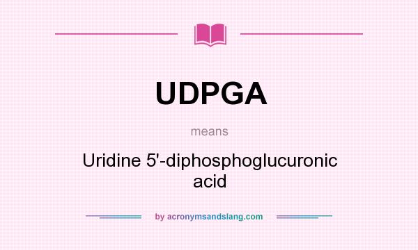 What does UDPGA mean? It stands for Uridine 5`-diphosphoglucuronic acid