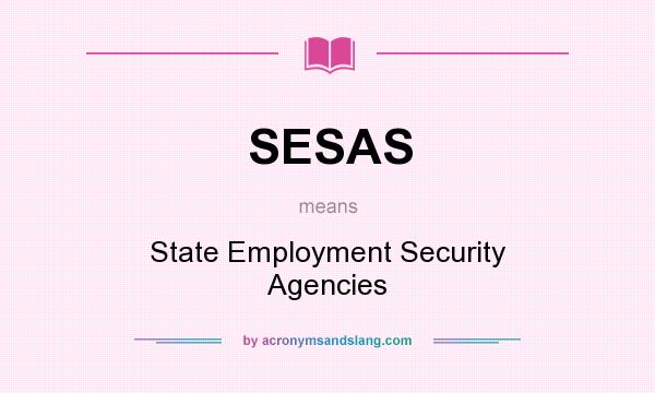 What does SESAS mean? It stands for State Employment Security Agencies