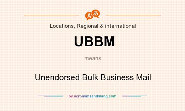 What does UBBM mean? It stands for Unendorsed Bulk Business Mail