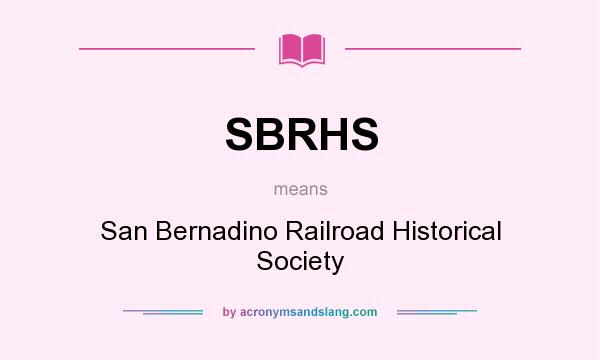 What does SBRHS mean? It stands for San Bernadino Railroad Historical Society