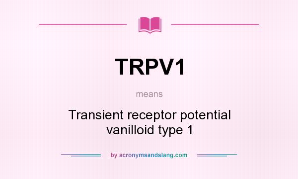 What does TRPV1 mean? It stands for Transient receptor potential vanilloid type 1