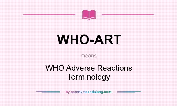 What does WHO-ART mean? It stands for WHO Adverse Reactions Terminology