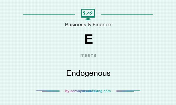 What does E mean? It stands for Endogenous