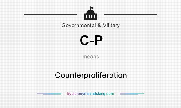 What does C-P mean? It stands for Counterproliferation