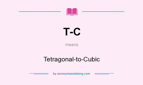 What does T-C mean? It stands for Tetragonal-to-Cubic