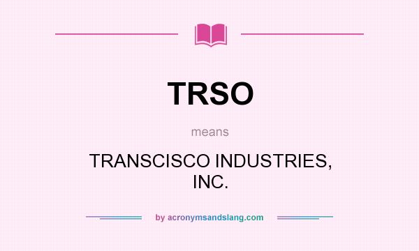What does TRSO mean? It stands for TRANSCISCO INDUSTRIES, INC.