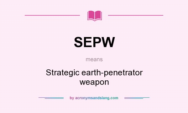 What does SEPW mean? It stands for Strategic earth-penetrator weapon