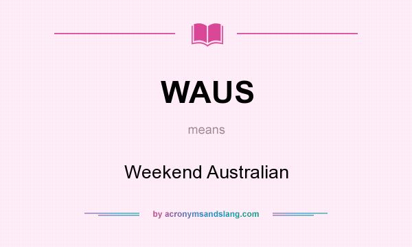 What does WAUS mean? It stands for Weekend Australian