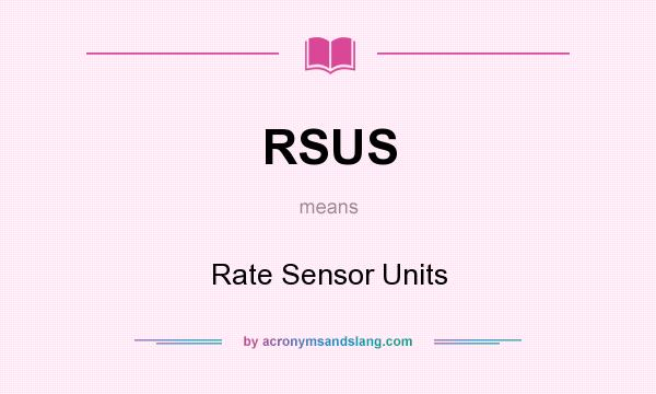 What does RSUS mean? It stands for Rate Sensor Units