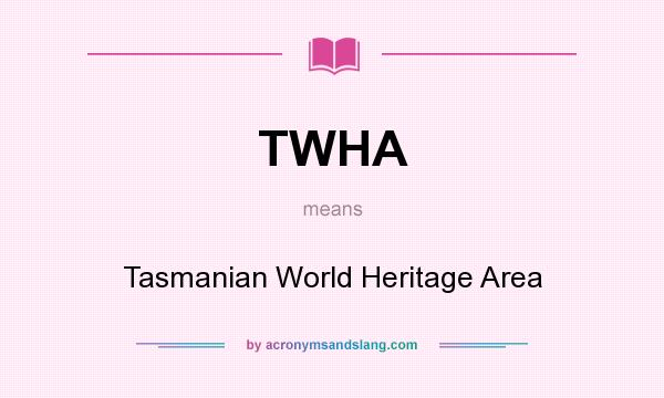 What does TWHA mean? It stands for Tasmanian World Heritage Area
