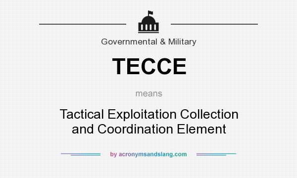 What does TECCE mean? It stands for Tactical Exploitation Collection and Coordination Element