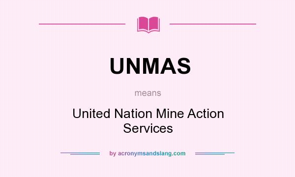 What does UNMAS mean? It stands for United Nation Mine Action Services