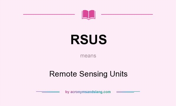 What does RSUS mean? It stands for Remote Sensing Units